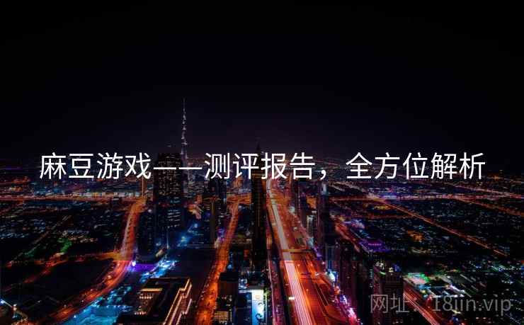 麻豆游戏——测评报告，全方位解析