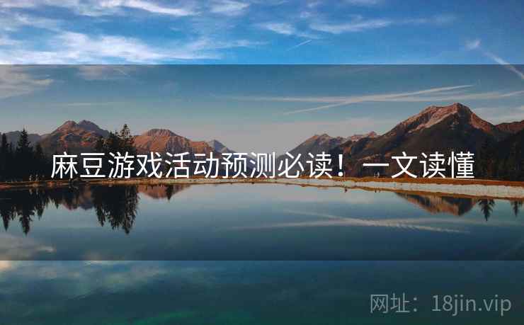 麻豆游戏活动预测必读！一文读懂