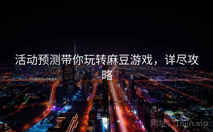 活动预测带你玩转麻豆游戏，详尽攻略