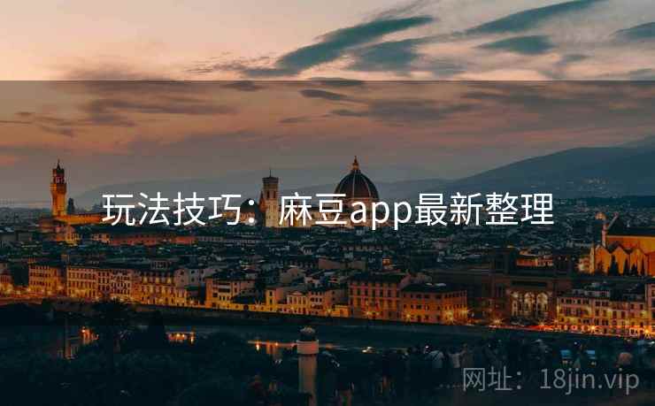 玩法技巧：麻豆app最新整理
