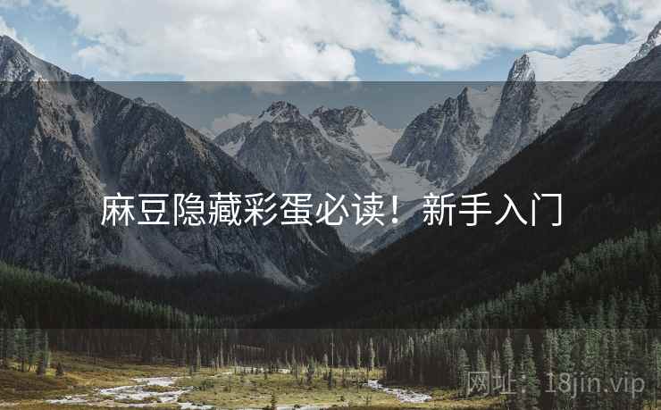 麻豆隐藏彩蛋必读！新手入门