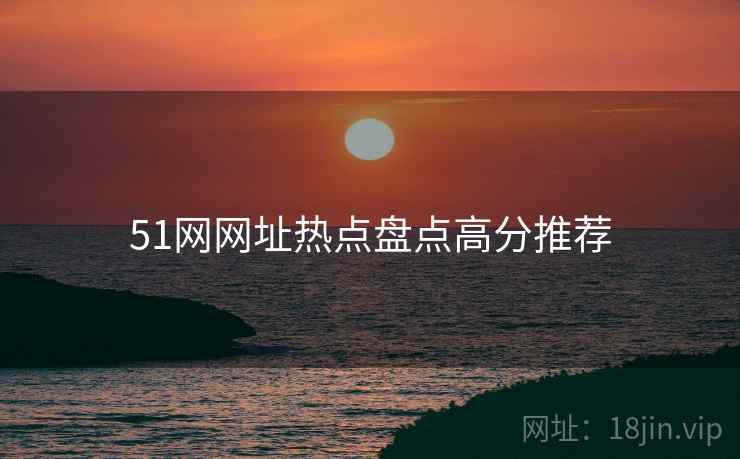 51网网址热点盘点高分推荐