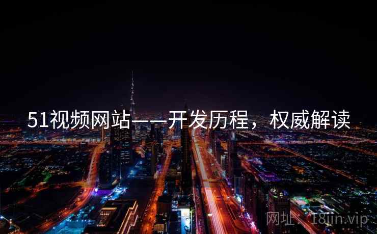 51视频网站——开发历程，权威解读