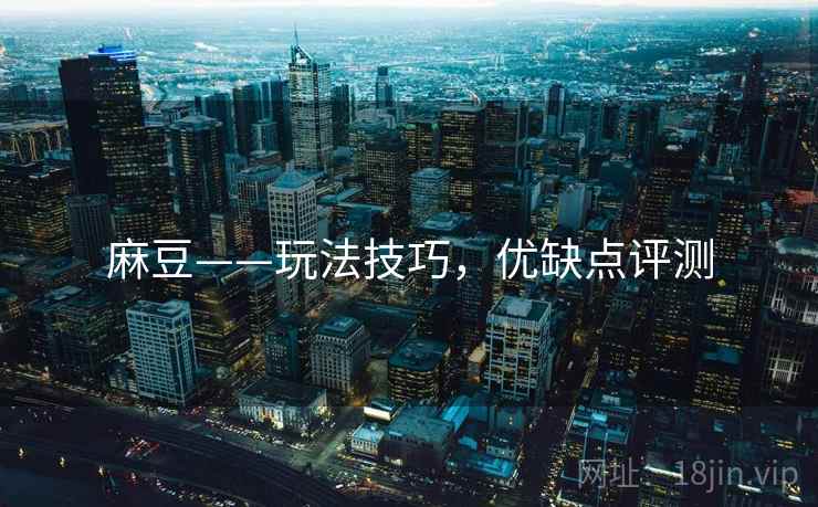 麻豆——玩法技巧，优缺点评测