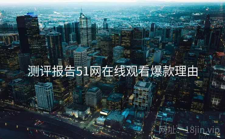 测评报告51网在线观看爆款理由