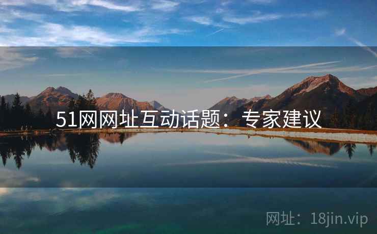 51网网址互动话题：专家建议