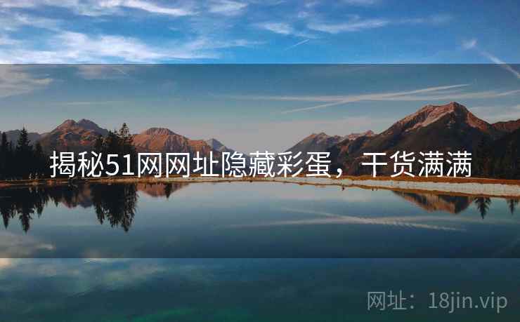 揭秘51网网址隐藏彩蛋，干货满满